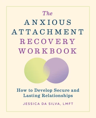 The Anxious Attachment Recovery Workbook: How to Develop Secure and Lasting Relationships