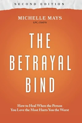 The Betrayal Bind: How to Heal When the Person You Love the Most Hurts You the Worst, Second Edition