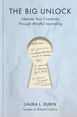 The Big Unlock: Liberate Your Creativity Through Mindful Journaling