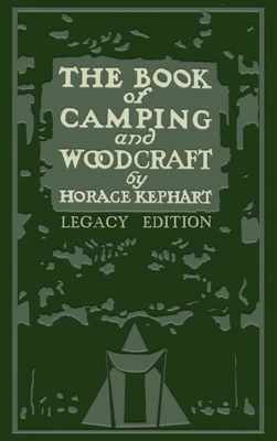 The Book Of Camping And Woodcraft (Legacy Edition): A Guidebook For Those Who Travel In The Wilderness