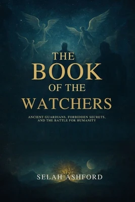 The Book of the W Atchers: Ancient Guardians, Forbidden Secrets, and the Battle for Humanity