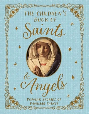 The Children's Book of Saints and Angels: Popular Stories of Familiar Saints