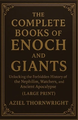 The Complete Books of Enoch and Giants: Unlocking the Forbidden History of the Nephilim, Watchers, and Ancient Apocalypse (Large Print)