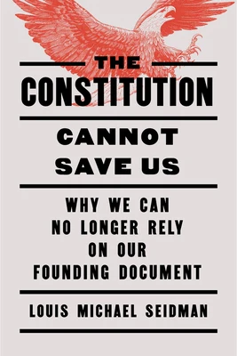 The Constitution Cannot Save Us: Why We Can No Longer Rely on Our Founding Document