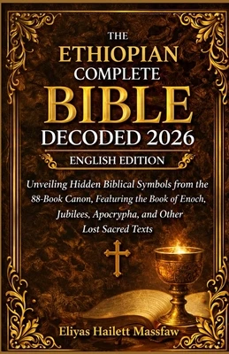 The Ethiopian Complete Bible Decoded 2026: Unveiling Hidden Biblical Symbols from the 88-Book Canon, Featuring the Book of Enoch, Jubilees, Apocrypha,