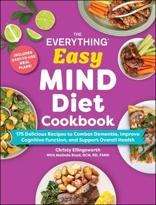 The Everything Easy Mind Diet Cookbook: 175 Delicious Recipes to Combat Dementia, Improve Cognitive Function, and Support Overall Health