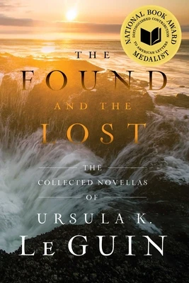 The Found and the Lost: The Collected Novellas of Ursula K. Le Guin