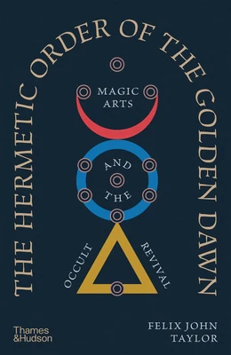 The Hermetic Order of the Golden Dawn: Magic Arts and the Occult Revival