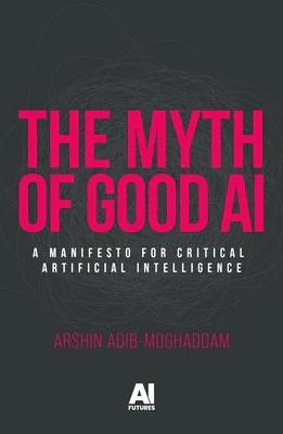 The Myth of Good AI: A Manifesto for Critical Artificial Intelligence