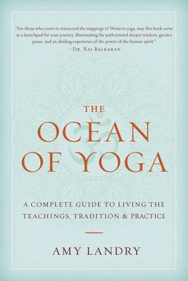 The Ocean of Yoga: A Complete Guide to Living the Teachings, Tradition, and Practice