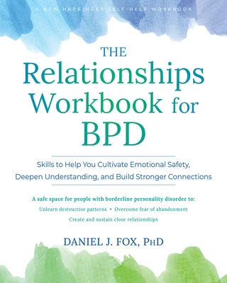 The Relationships Workbook for Bpd: Skills to Cultivate Emotional Safety, Deepen Understanding, and Build Stronger Connections