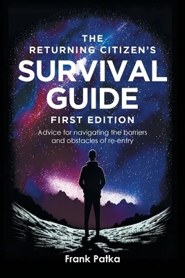 The Returning Citizen's Survival Guide First Edition: Advice for navigating the barriers and obstacles of re-entry