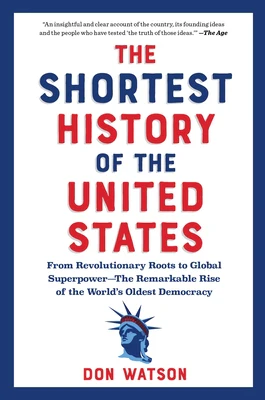 The Shortest History of the United States: From Revolutionary Roots to Global Superpower - The Remarkable Rise of the World's Oldest Democracy