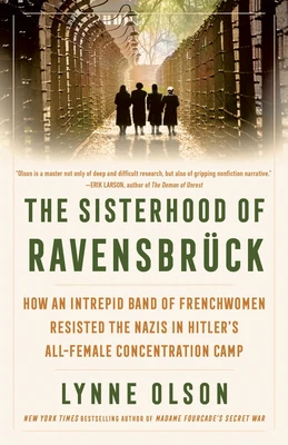 The Sisterhood of Ravensbrã1/4ck: How an Intrepid Band of Frenchwomen Resisted the Nazis in Hitler's All-Female Concentration Camp
