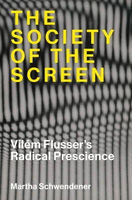 The Society of the Screen: Vilém Flusser's Radical Prescience
