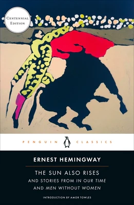 The Sun Also Rises: And Stories from in Our Time and Men Without Women (Centennial Edition)