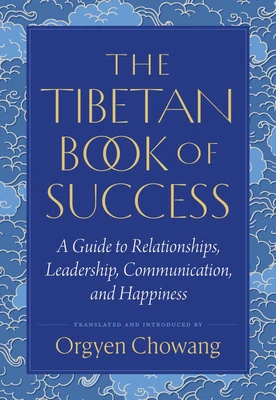 The Tibetan Book of Success: A Guide to Relationships, Leadership, Communication, and Happiness