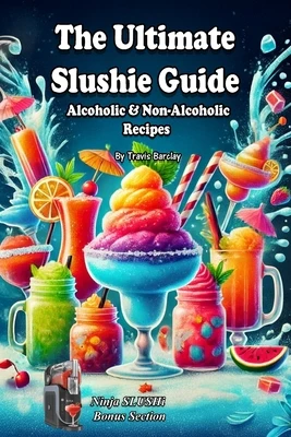 The Ultimate Slushie Guide: Alcoholic & Non-Alcoholic Recipes + Ninja SLUSHi Bonus Section