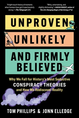 Unproven, Unlikely, and Firmly Believed: Why We Fall for History's Most Seductive Conspiracy Theories, and How We Rediscover Reality