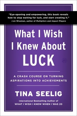 What I Wish I Knew about Luck: A Crash Course on Turning Aspirations Into Achievements