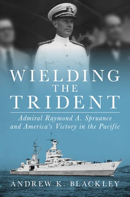 Wielding the Trident: Admiral Raymond A. Spruance and America's Victory in the Pacific