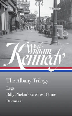 William Kennedy: The Albany Trilogy (Loa #397): Legs / Billy Phelan's Greatest Game / Ironweed