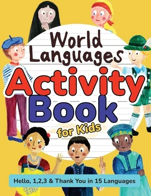 World Languages Activity Book for Kids: Practice and Learn 15 Languages for Children - 'Hello', '1, 2, 3' & 'Thank You', Ages 6+ Workbook (English, Sp