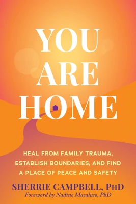 You Are Home: Heal from Family Trauma, Establish Boundaries, and Find a Place of Peace and Safety