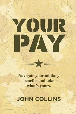 Your Pay: Navigate Your Military Benefits and Take What's Yours