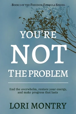 You're Not the Problem: End the Overwhelm, Restore Energy, and Make Progress that Lasts